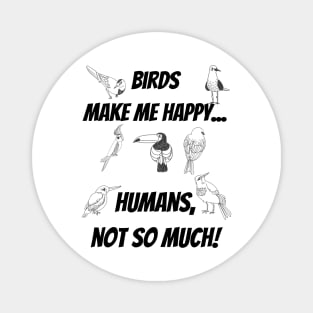 Birds make me happy... Humans, not so much! Magnet